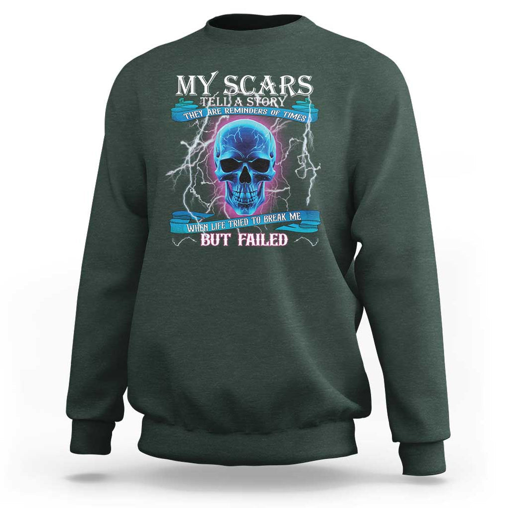 My Scars Tell A Story Sweatshirt Life Tried To Break Me But Failed TS09 Dark Forest Green Print Your Wear