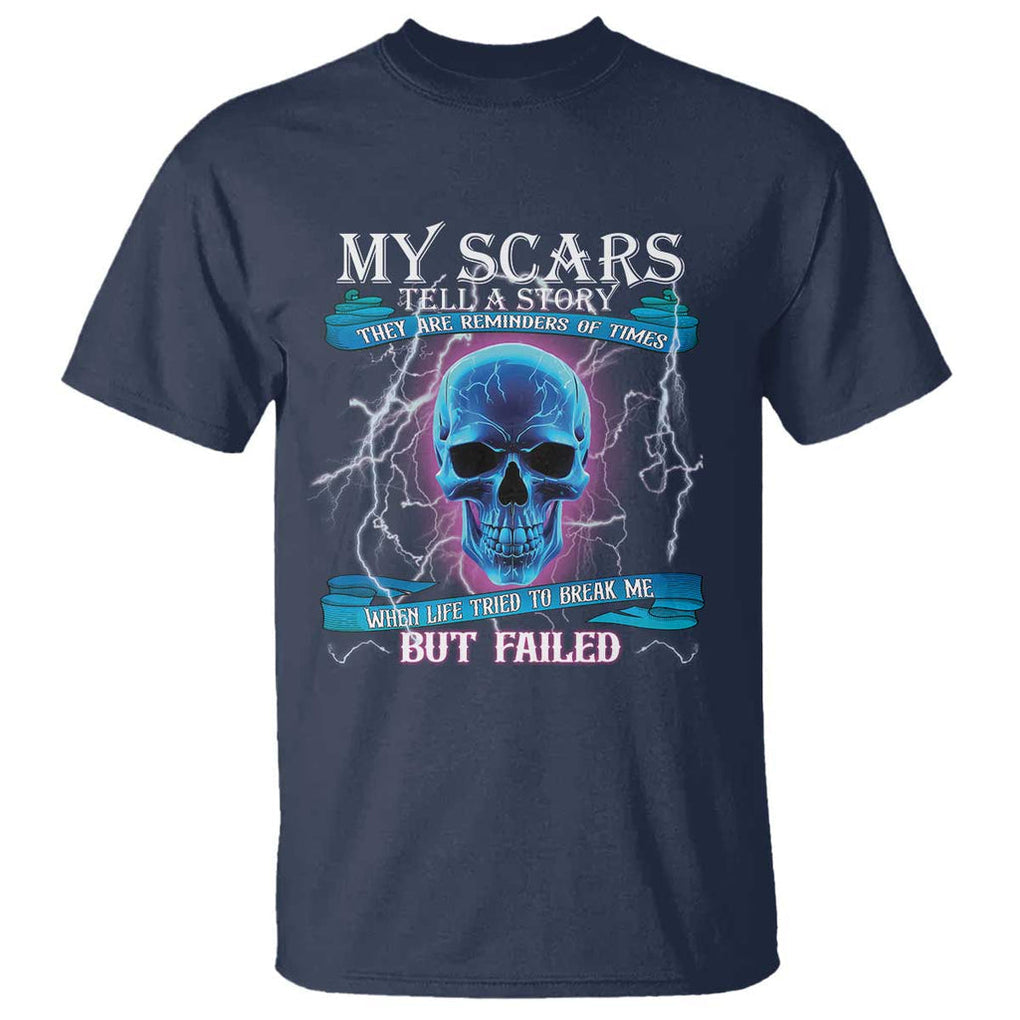 My Scars Tell A Story T Shirt Life Tried To Break Me But Failed TS09 Navy Print Your Wear