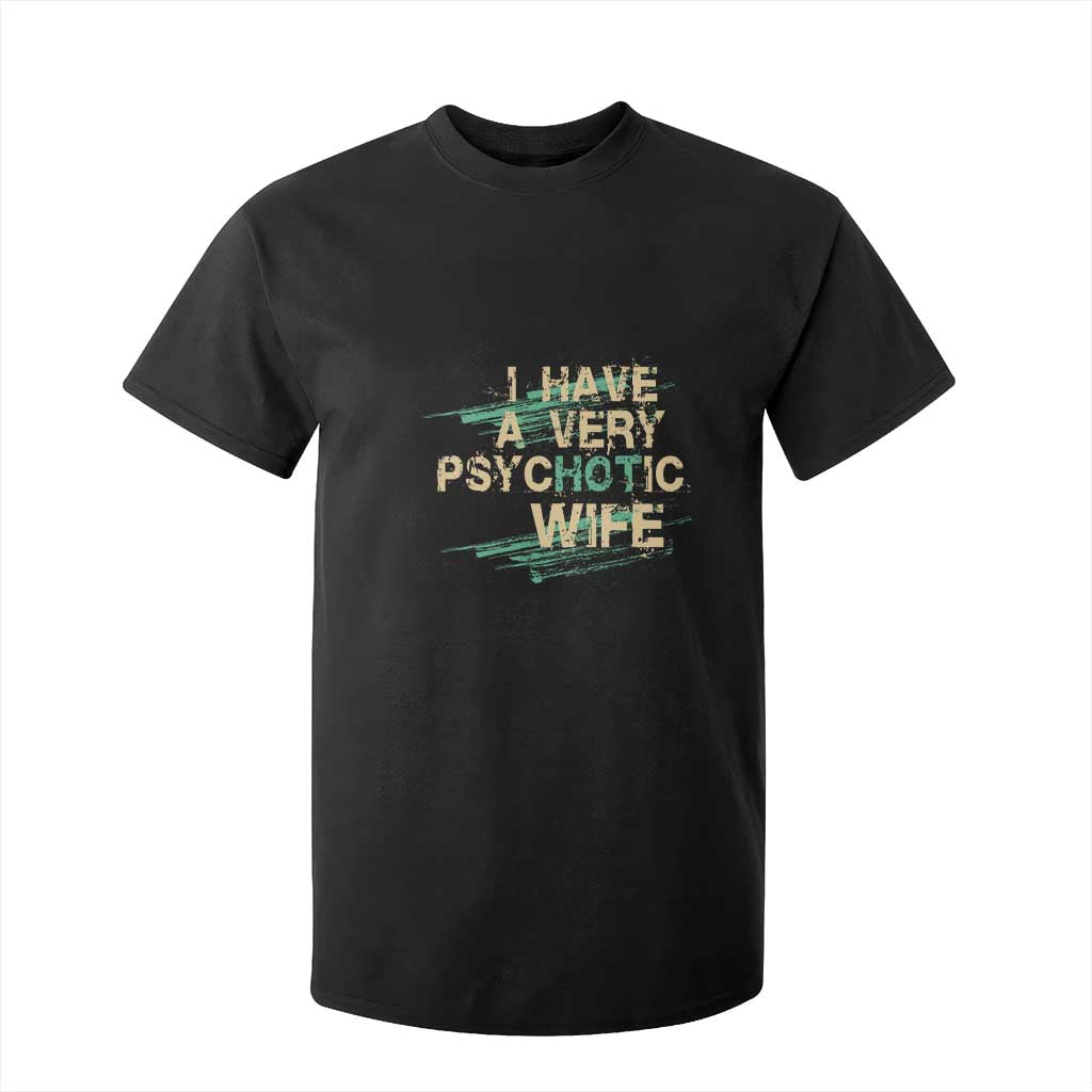 I Have A Very Psychotic Hot Wife Funny Quotes Word Play Pun T Shirt For Kid TS09 Black Print Your Wear