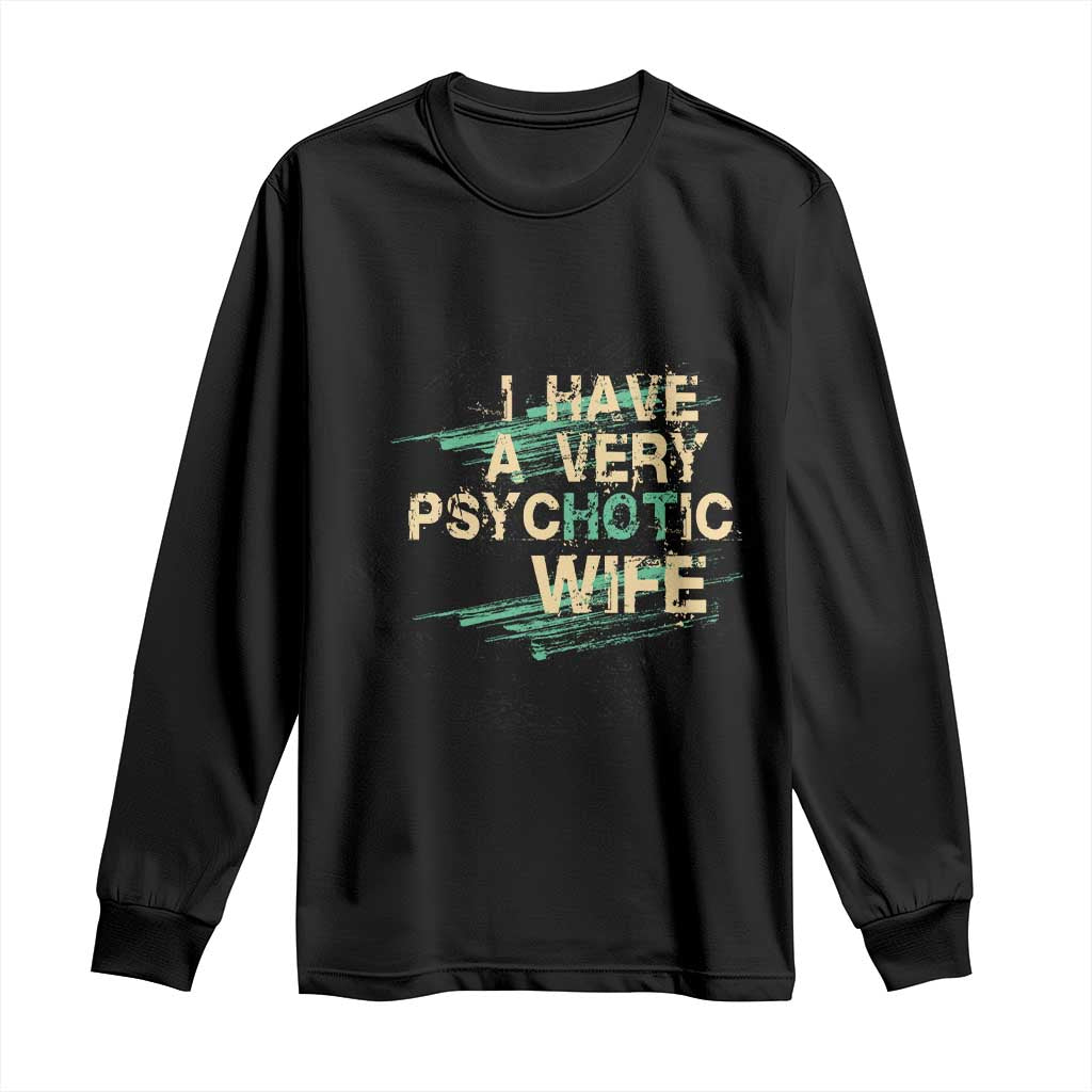 I Have A Very Psychotic Hot Wife Funny Quotes Word Play Pun Long Sleeve Shirt TS09 Black Print Your Wear