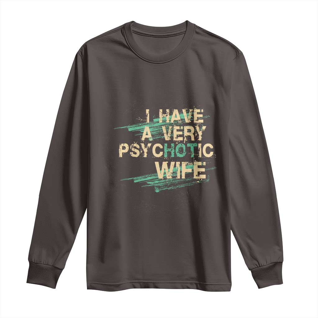 I Have A Very Psychotic Hot Wife Funny Quotes Word Play Pun Long Sleeve Shirt TS09 Dark Chocolate Print Your Wear