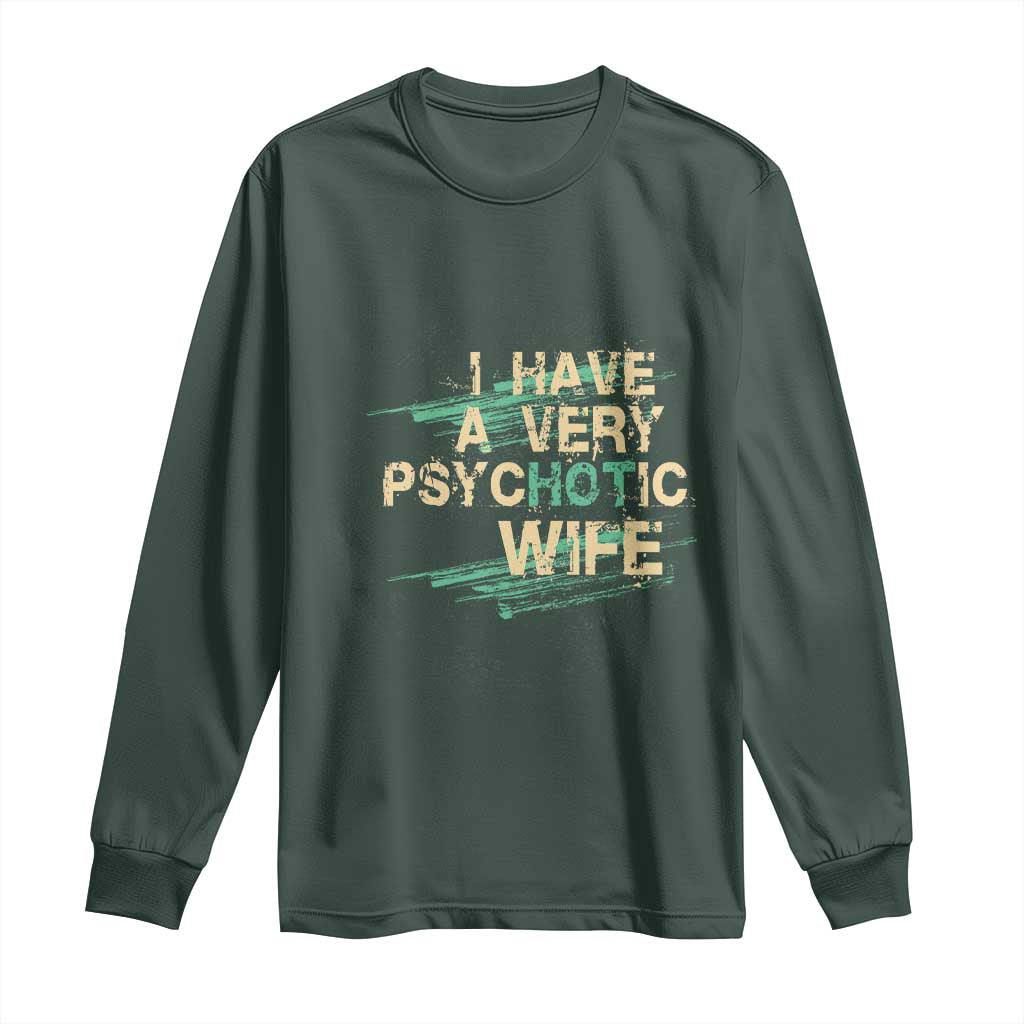 I Have A Very Psychotic Hot Wife Funny Quotes Word Play Pun Long Sleeve Shirt TS09 Dark Forest Green Print Your Wear