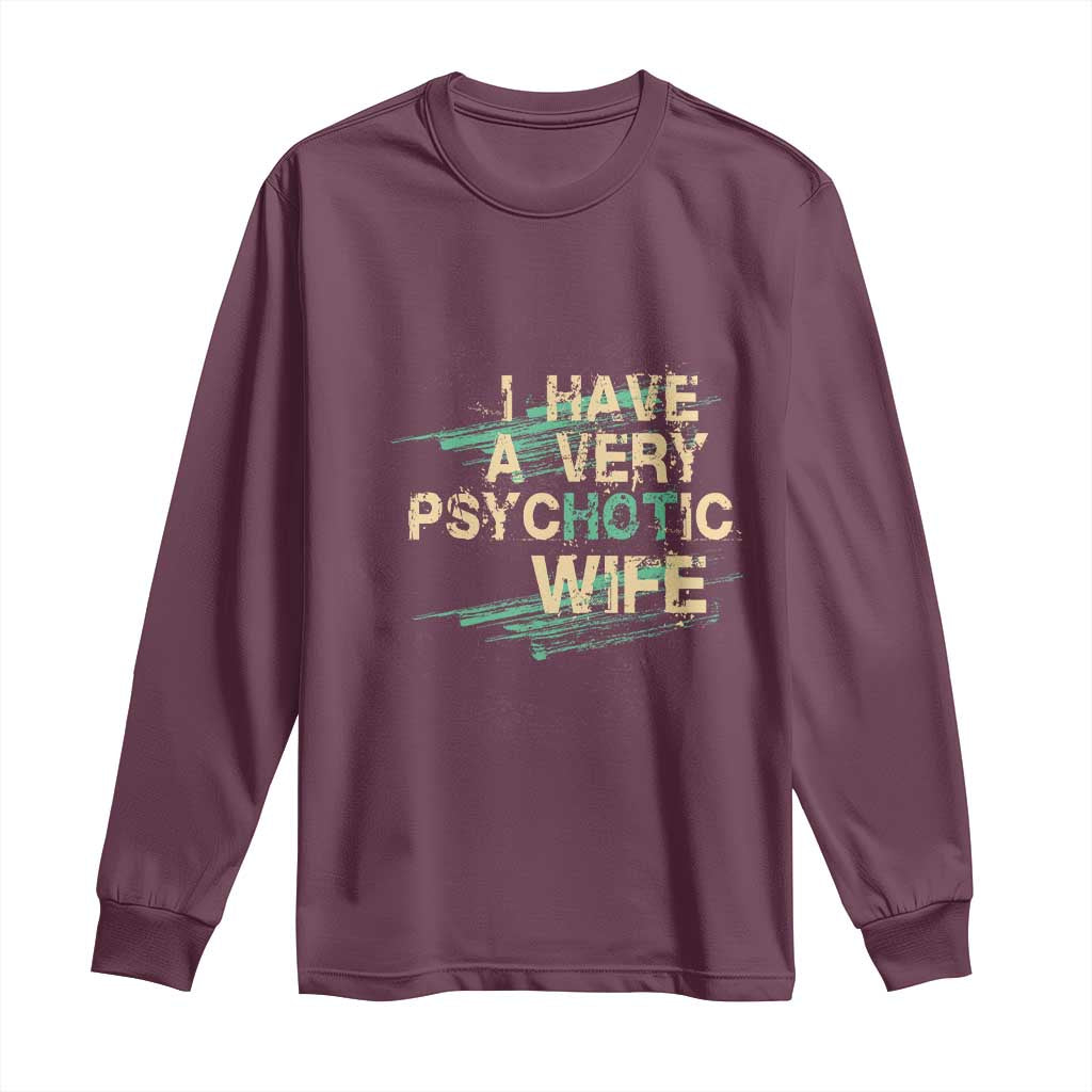 I Have A Very Psychotic Hot Wife Funny Quotes Word Play Pun Long Sleeve Shirt TS09 Maroon Print Your Wear