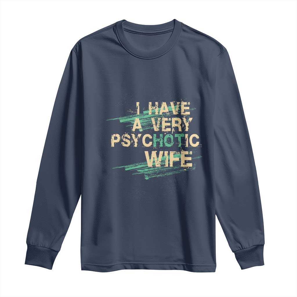 I Have A Very Psychotic Hot Wife Funny Quotes Word Play Pun Long Sleeve Shirt TS09 Navy Print Your Wear
