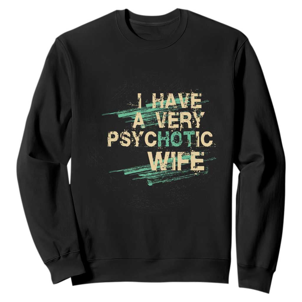 I Have A Very Psychotic Hot Wife Funny Quotes Word Play Pun Sweatshirt TS09 Black Print Your Wear