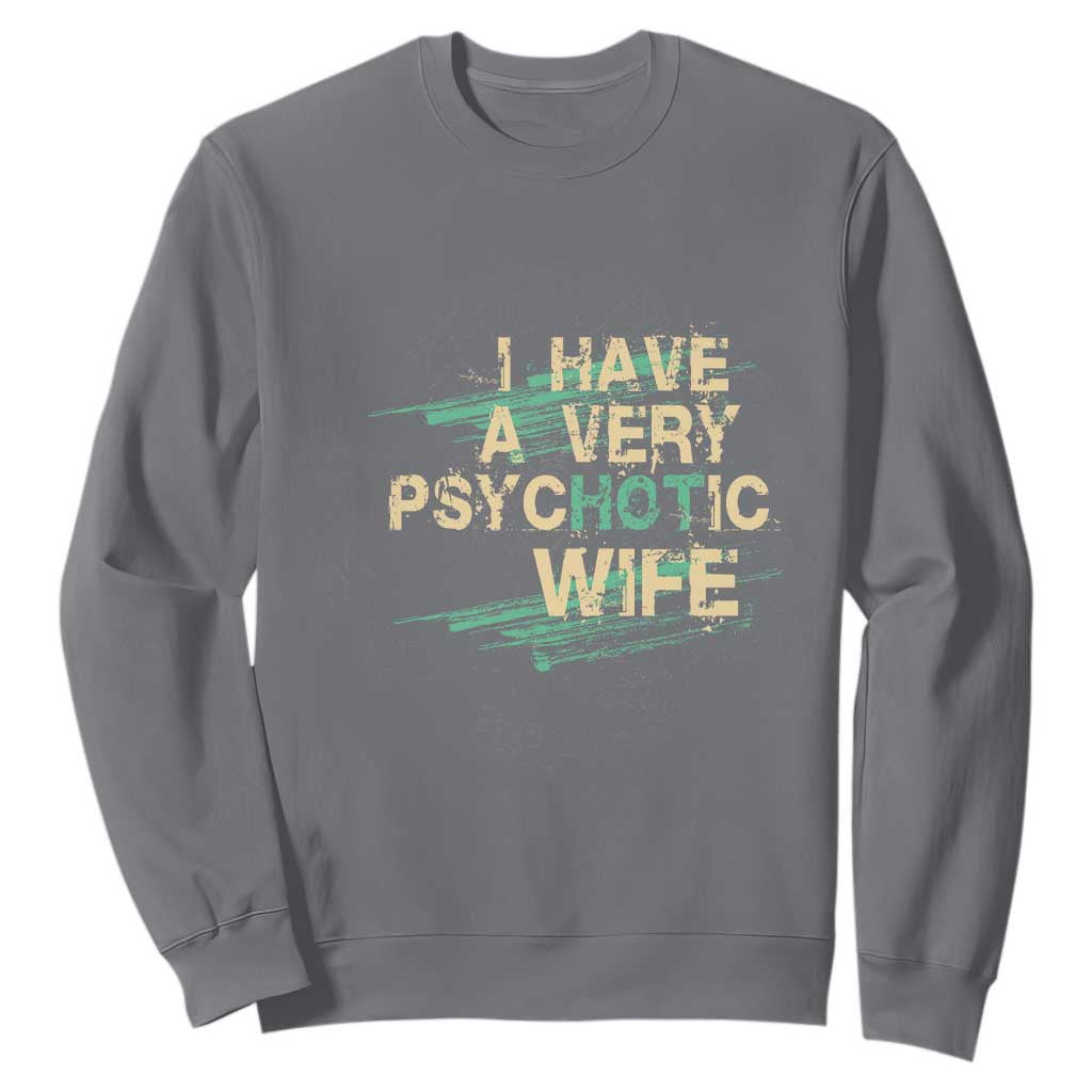 I Have A Very Psychotic Hot Wife Funny Quotes Word Play Pun Sweatshirt TS09 Charcoal Print Your Wear