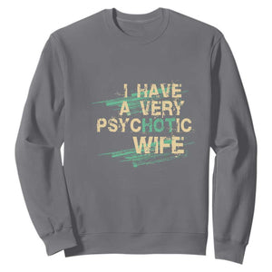 I Have A Very Psychotic Hot Wife Funny Quotes Word Play Pun Sweatshirt TS09 Charcoal Print Your Wear