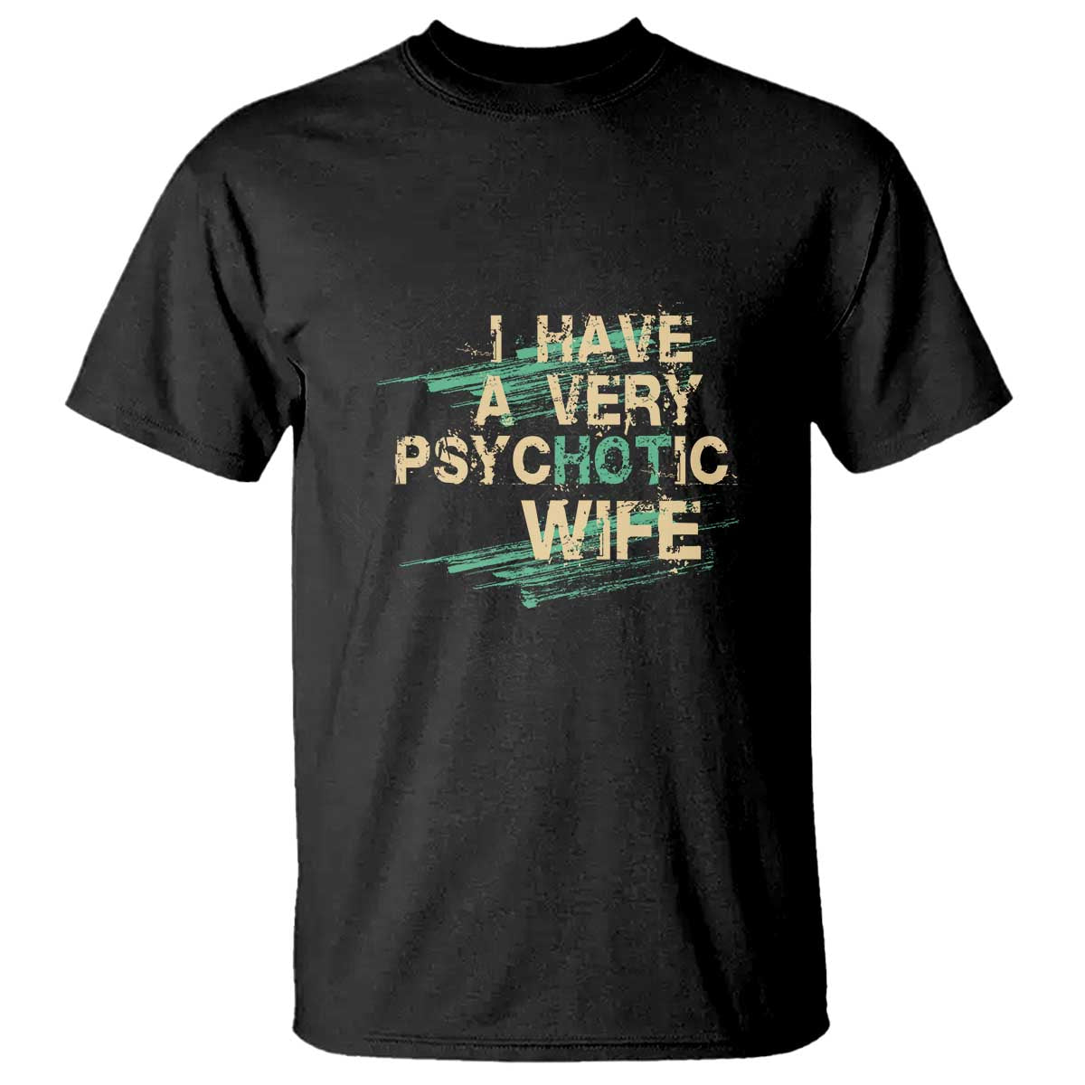 I Have A Very Psychotic Hot Wife Funny Quotes Word Play Pun T Shirt TS09 Black Print Your Wear