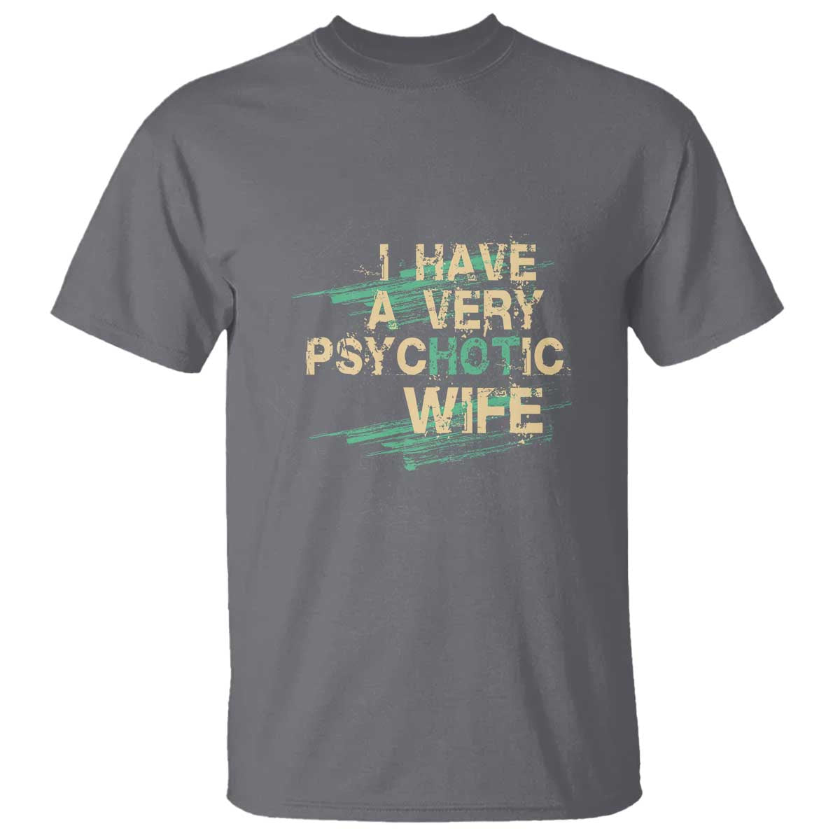 I Have A Very Psychotic Hot Wife Funny Quotes Word Play Pun T Shirt TS09 Charcoal Print Your Wear