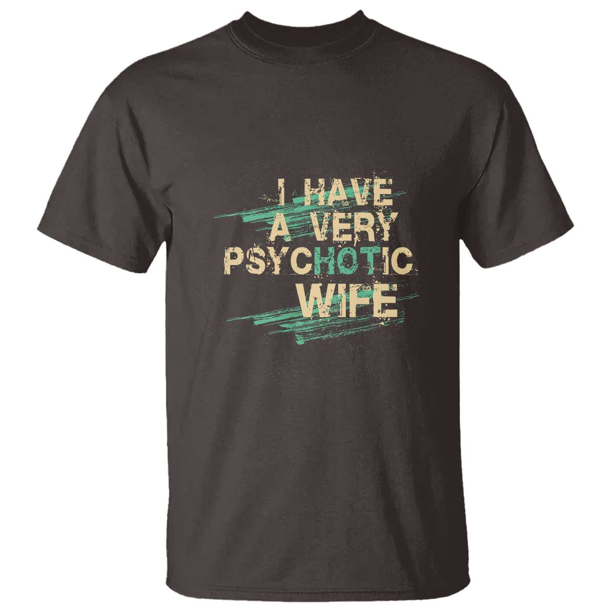 I Have A Very Psychotic Hot Wife Funny Quotes Word Play Pun T Shirt TS09 Dark Chocolate Print Your Wear