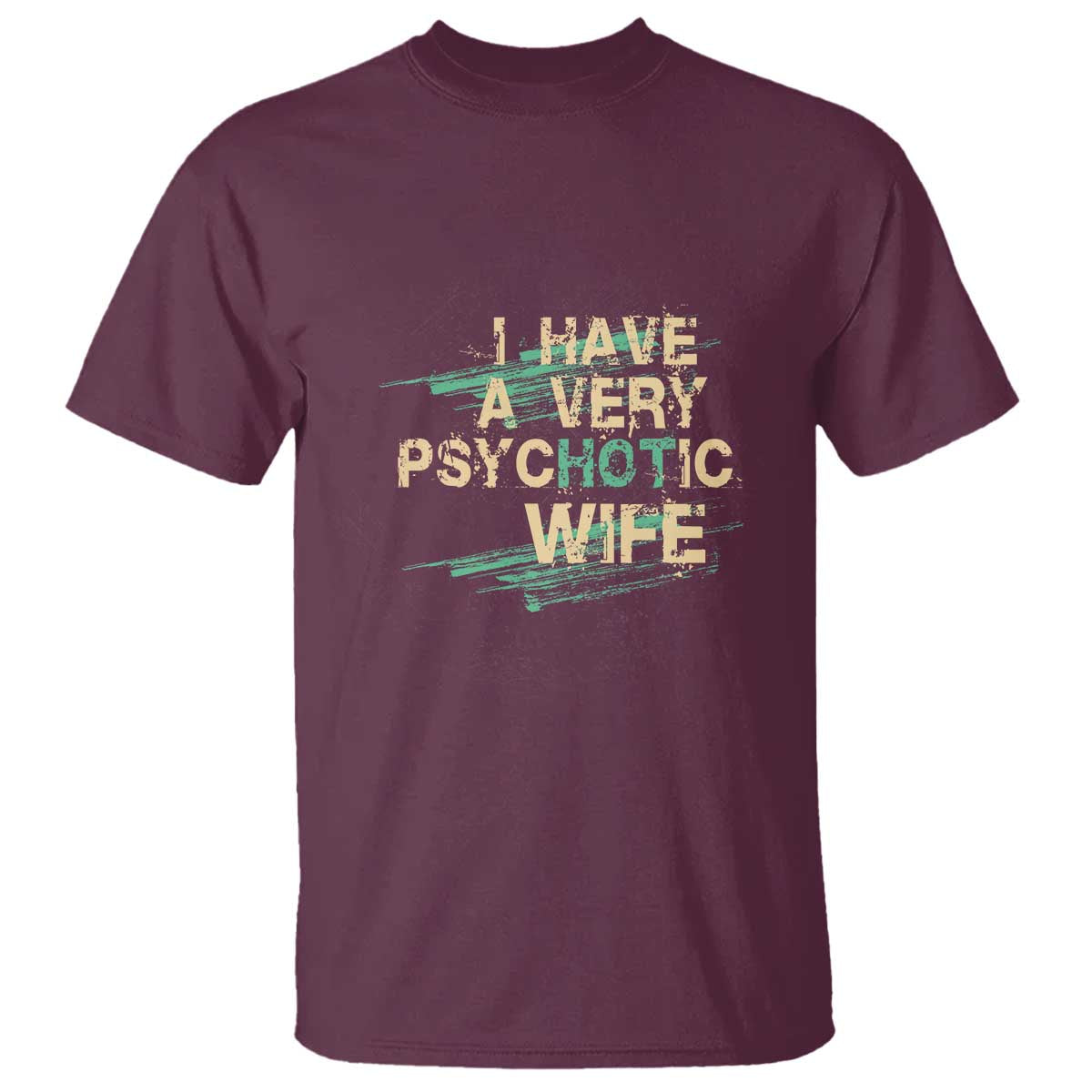 I Have A Very Psychotic Hot Wife Funny Quotes Word Play Pun T Shirt TS09 Maroon Print Your Wear