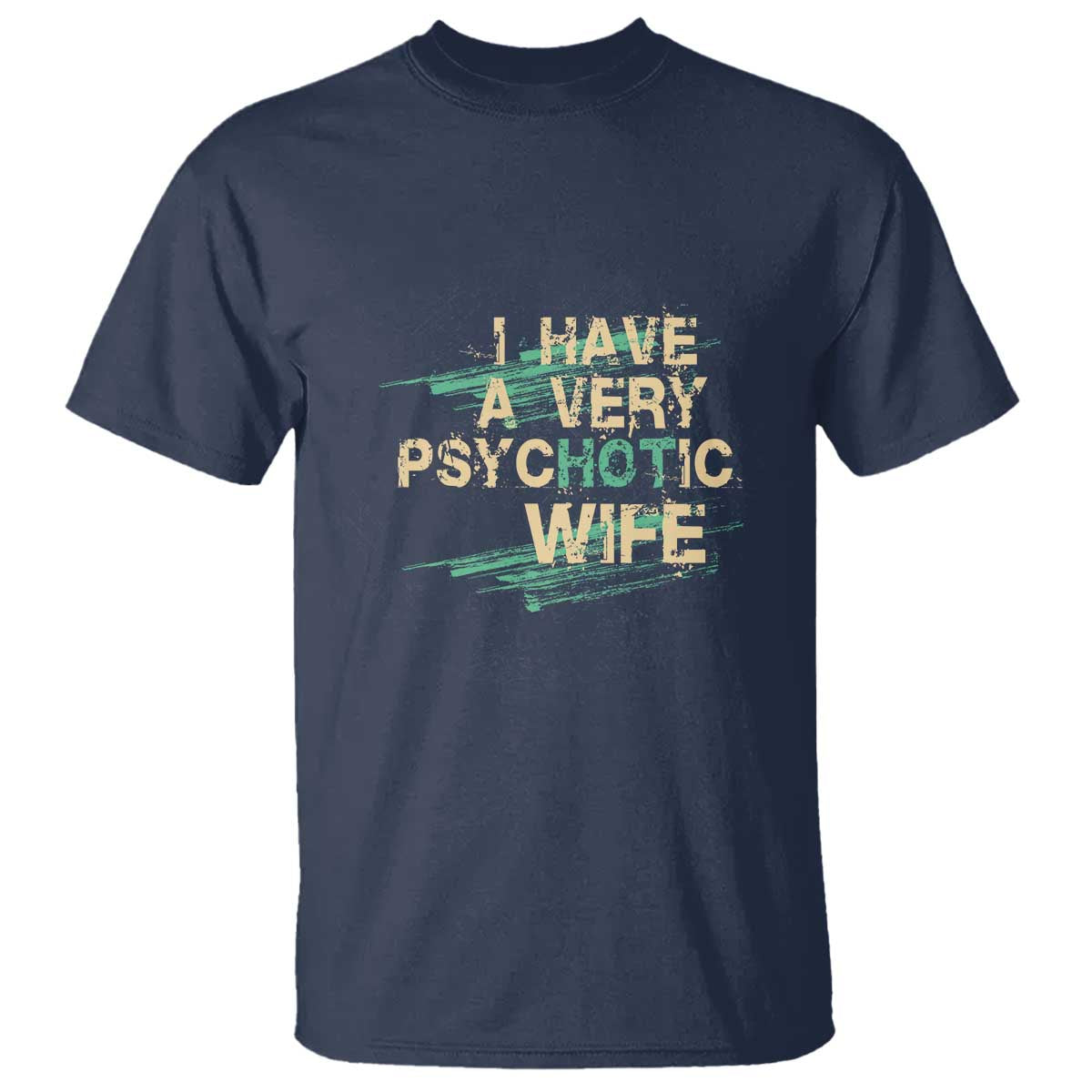 I Have A Very Psychotic Hot Wife Funny Quotes Word Play Pun T Shirt TS09 Navy Print Your Wear