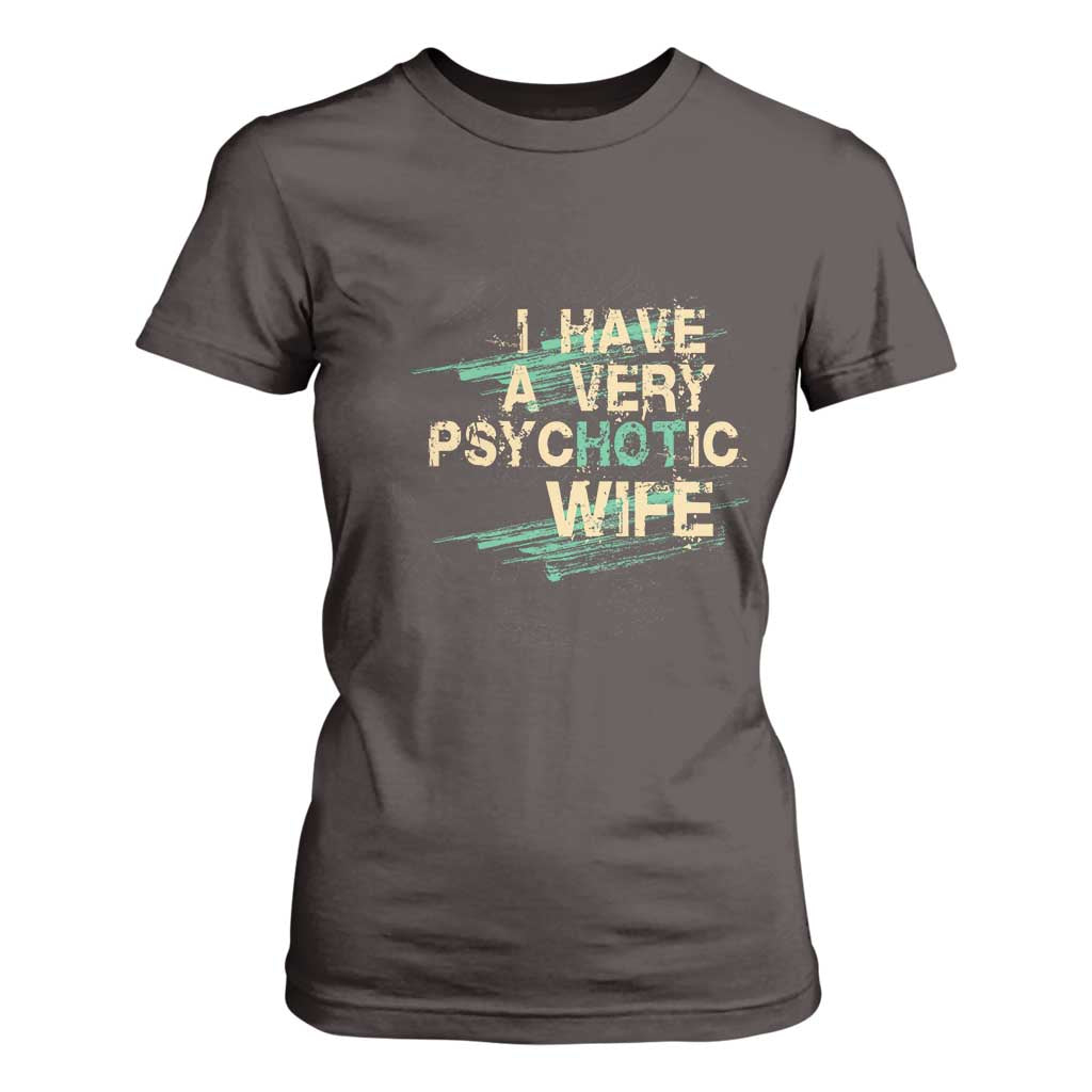 I Have A Very Psychotic Hot Wife Funny Quotes Word Play Pun T Shirt For Women TS09 Dark Chocolate Print Your Wear