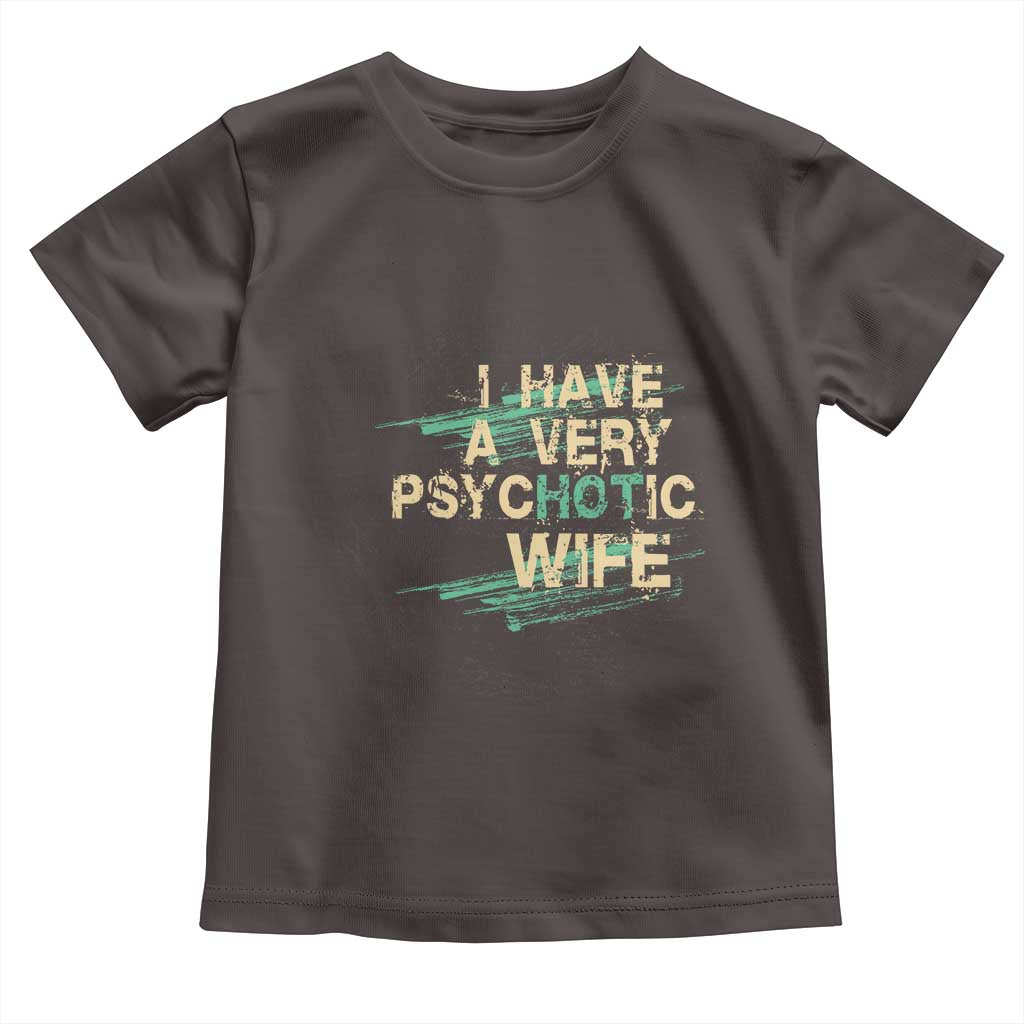 I Have A Very Psychotic Hot Wife Funny Quotes Word Play Pun Toddler T Shirt TS09 Dark Chocolate Print Your Wear