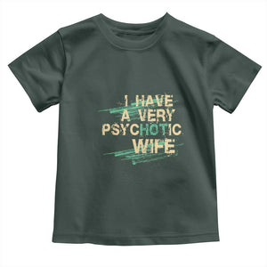 I Have A Very Psychotic Hot Wife Funny Quotes Word Play Pun Toddler T Shirt TS09 Dark Forest Green Print Your Wear