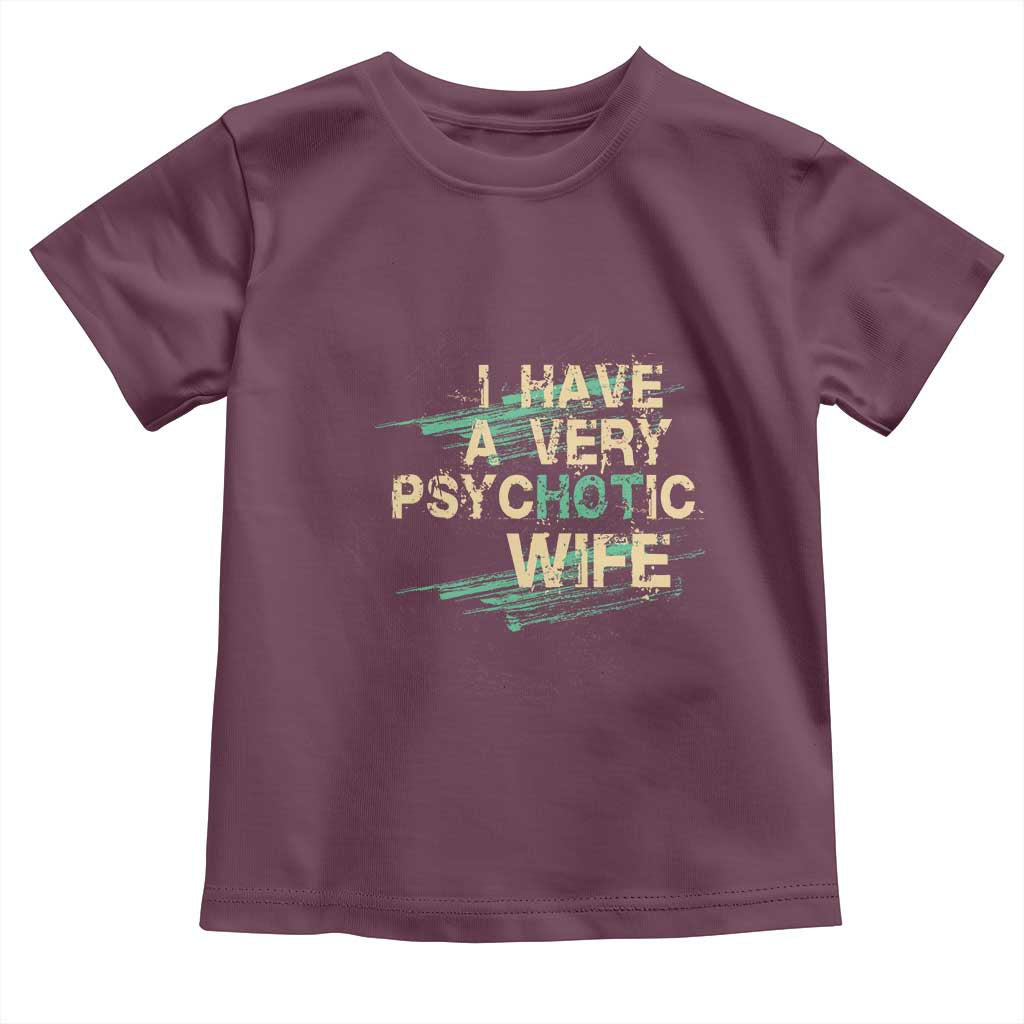 I Have A Very Psychotic Hot Wife Funny Quotes Word Play Pun Toddler T Shirt TS09 Maroon Print Your Wear