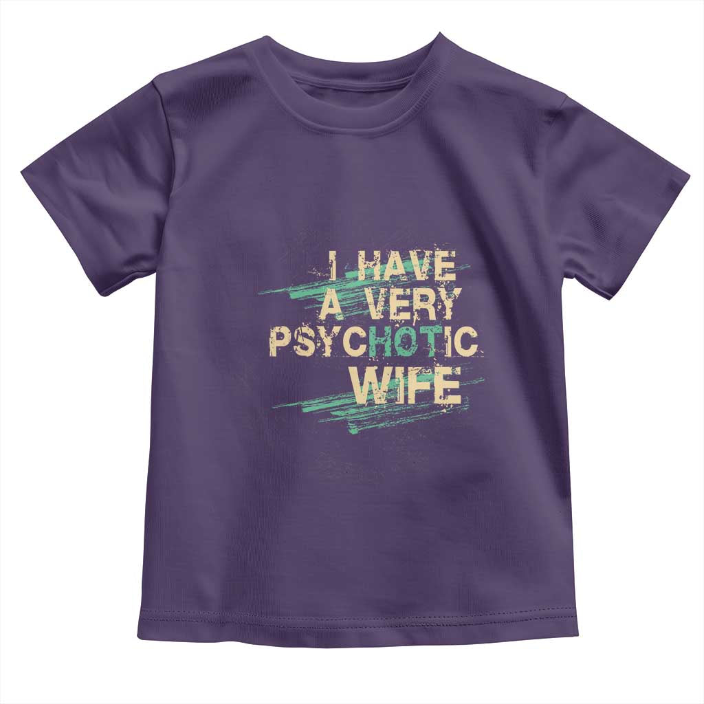 I Have A Very Psychotic Hot Wife Funny Quotes Word Play Pun Toddler T Shirt TS09 Purple Print Your Wear