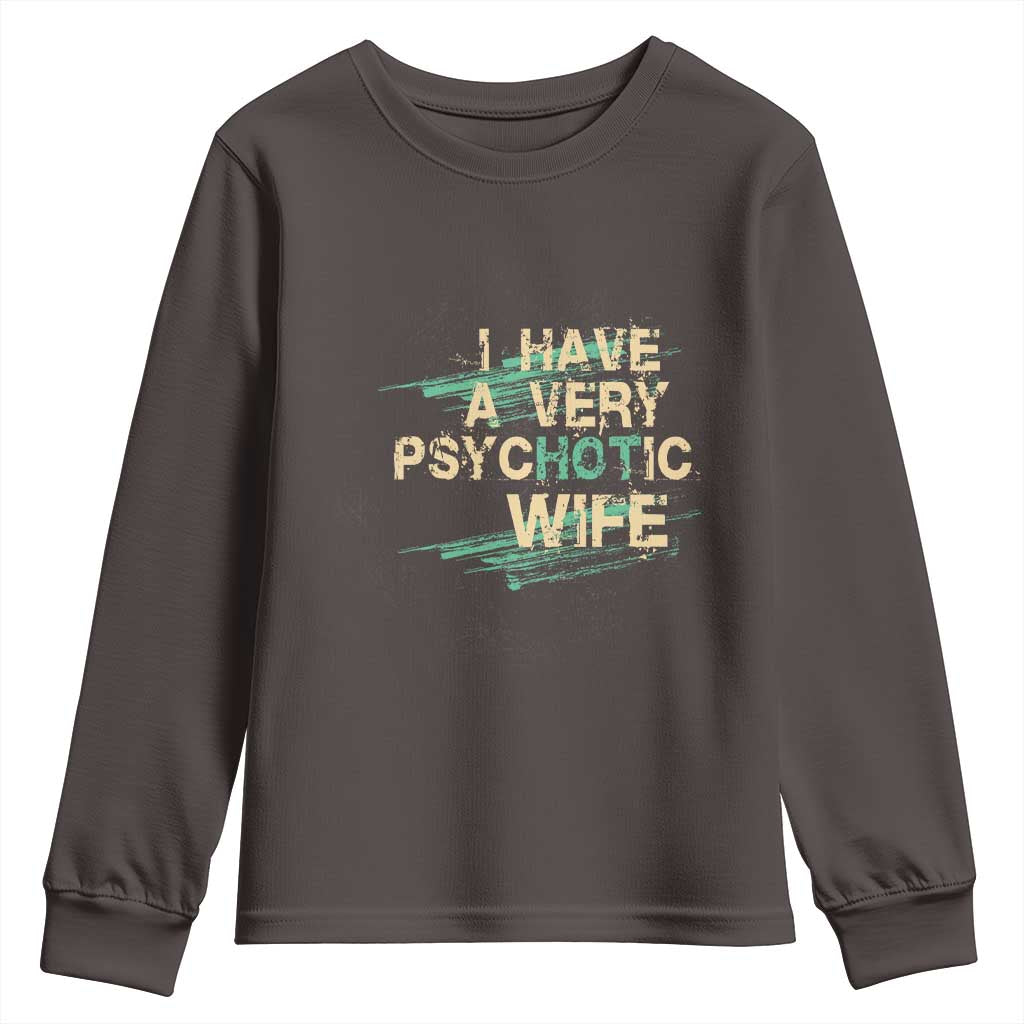 I Have A Very Psychotic Hot Wife Funny Quotes Word Play Pun Youth Sweatshirt TS09 Dark Chocolate Print Your Wear