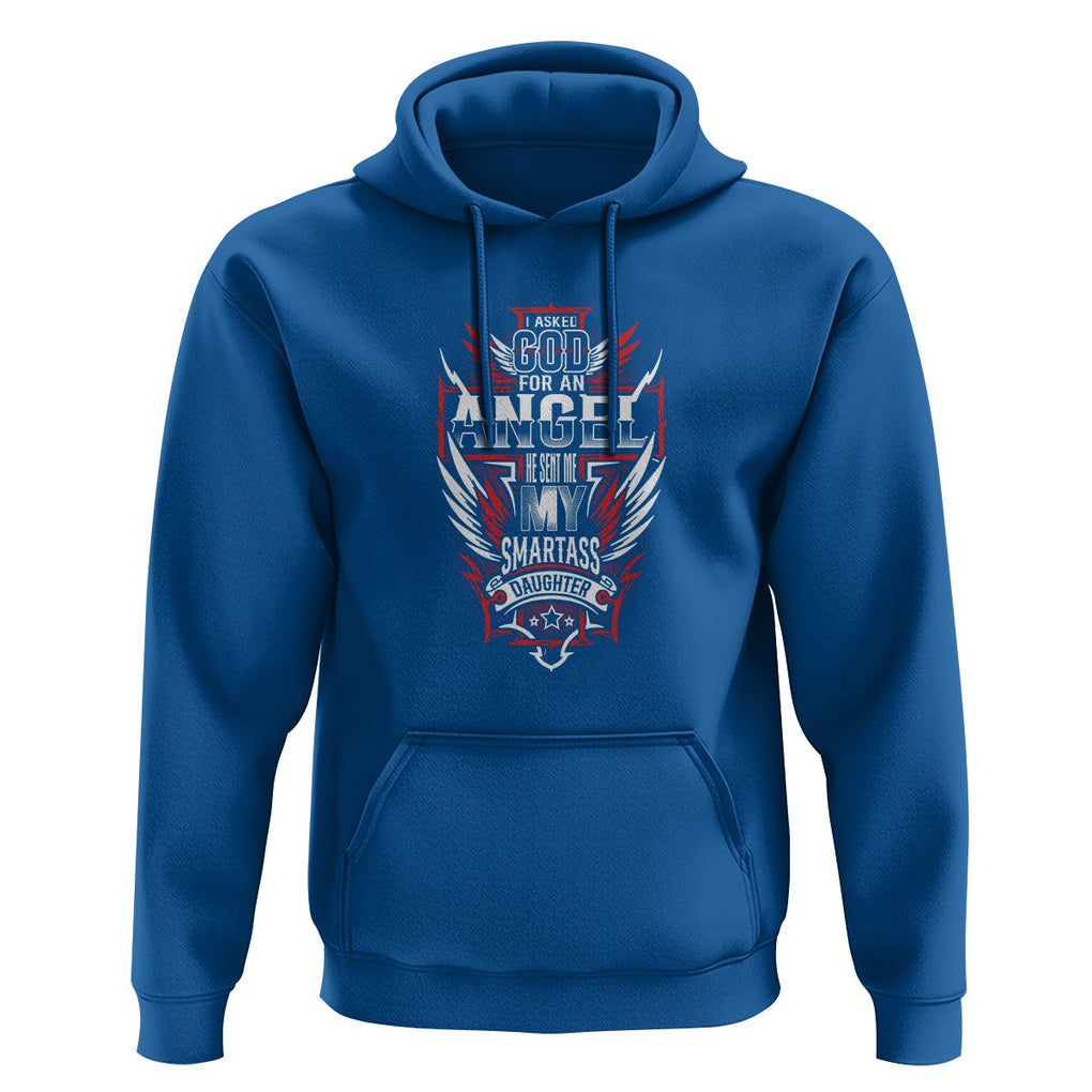 Father's Day Hoodie I Asked For An Angel God Sent Me A Smartass Daughter TS09 Royal Blue Print Your Wear