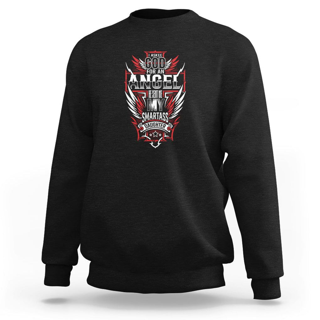 Father's Day Sweatshirt I Asked For An Angel God Sent Me A Smartass Daughter TS09 Black Print Your Wear