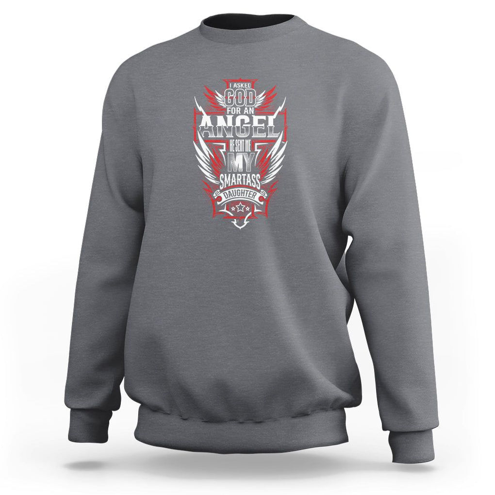 Father's Day Sweatshirt I Asked For An Angel God Sent Me A Smartass Daughter TS09 Charcoal Print Your Wear