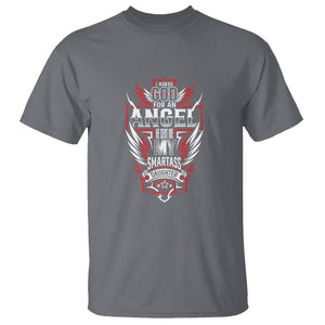 Father's Day T Shirt I Asked For An Angel God Sent Me A Smartass Daughter TS09 Charcoal Print Your Wear