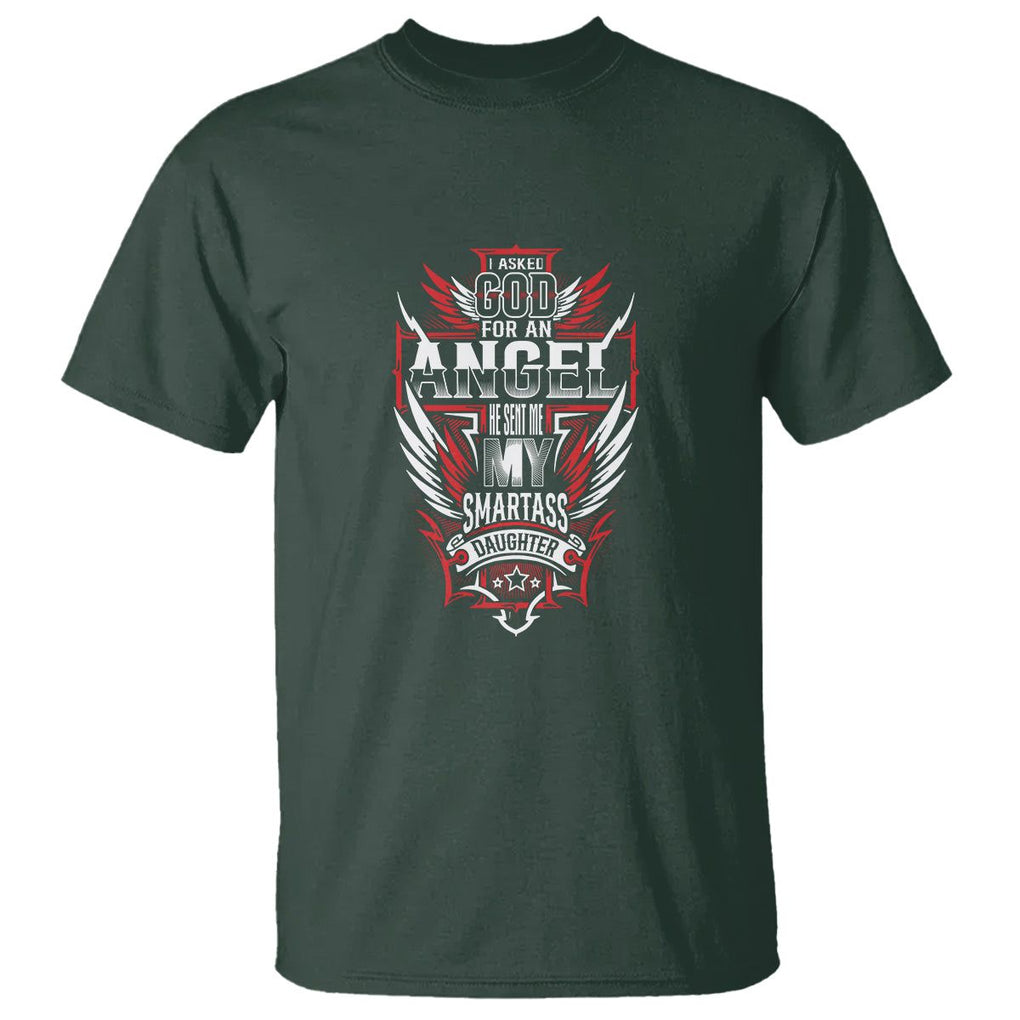 Father's Day T Shirt I Asked For An Angel God Sent Me A Smartass Daughter TS09 Dark Forest Green Print Your Wear