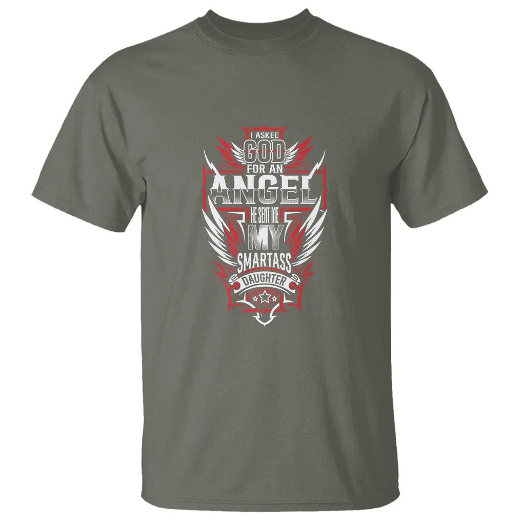 Father's Day T Shirt I Asked For An Angel God Sent Me A Smartass Daughter TS09 Military Green Print Your Wear