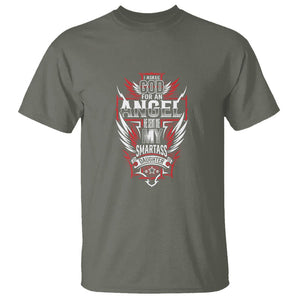 Father's Day T Shirt I Asked For An Angel God Sent Me A Smartass Daughter TS09 Military Green Print Your Wear