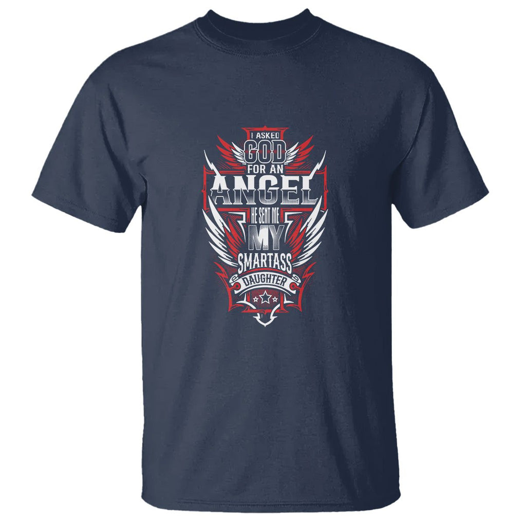 Father's Day T Shirt I Asked For An Angel God Sent Me A Smartass Daughter TS09 Navy Print Your Wear