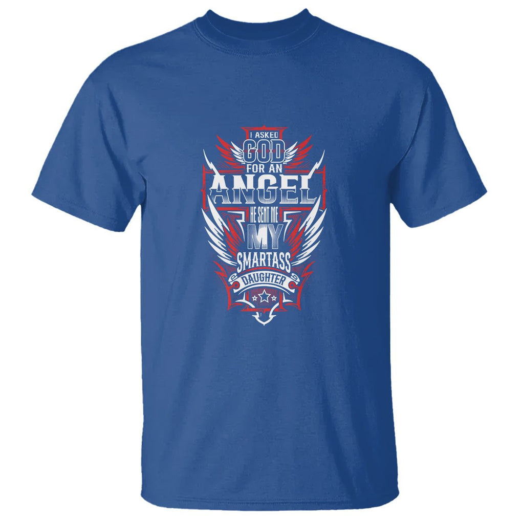 Father's Day T Shirt I Asked For An Angel God Sent Me A Smartass Daughter TS09 Royal Blue Print Your Wear
