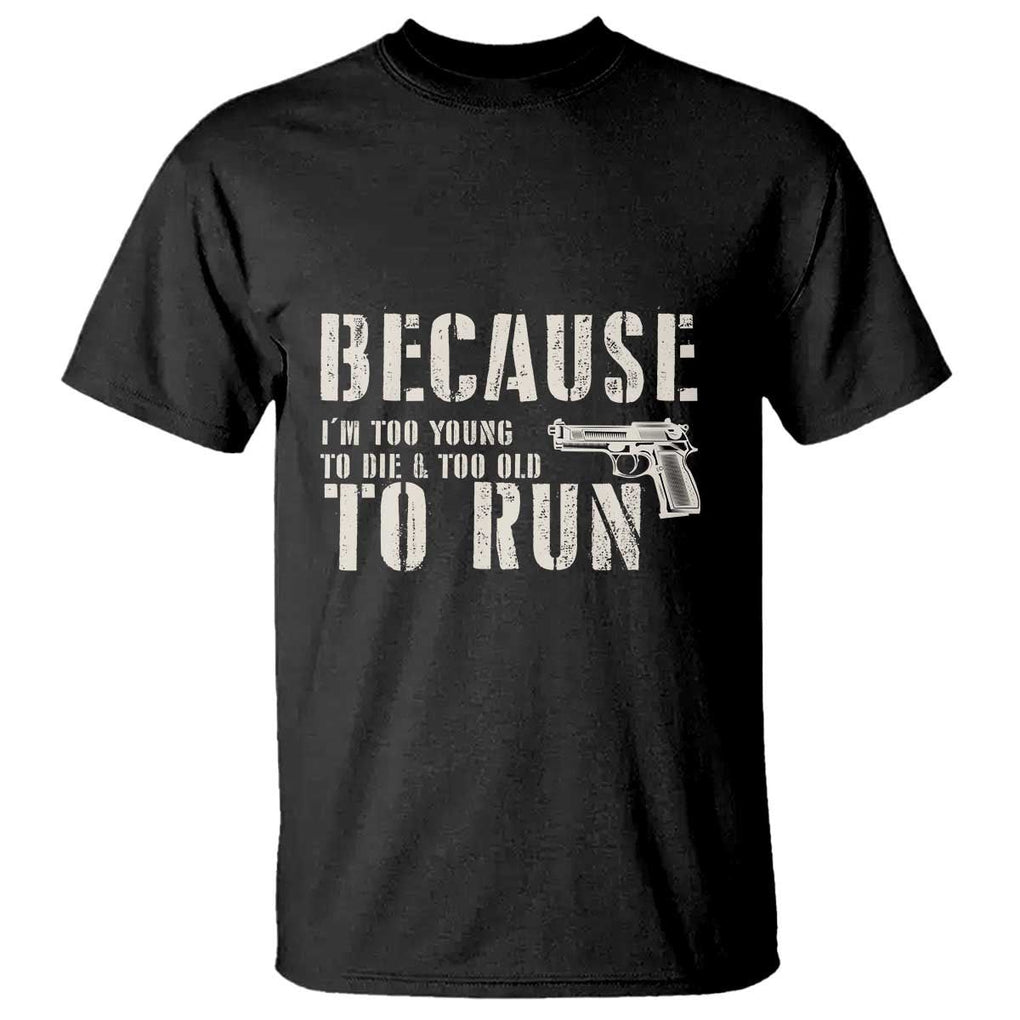 Funny Gun Owner T Shirt I'm Too Young To Die And Too Old To Run TS09 Black Print Your Wear