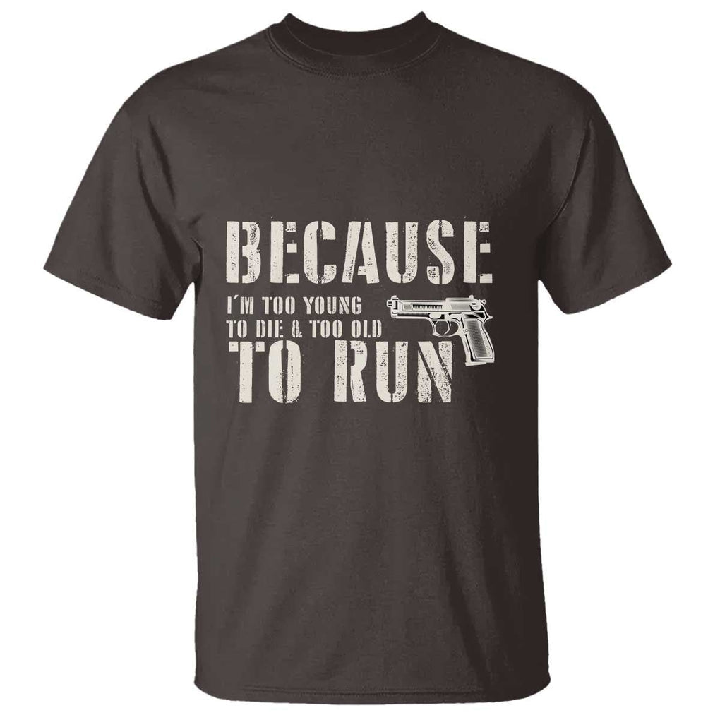 Funny Gun Owner T Shirt I'm Too Young To Die And Too Old To Run TS09 Dark Chocolate Print Your Wear