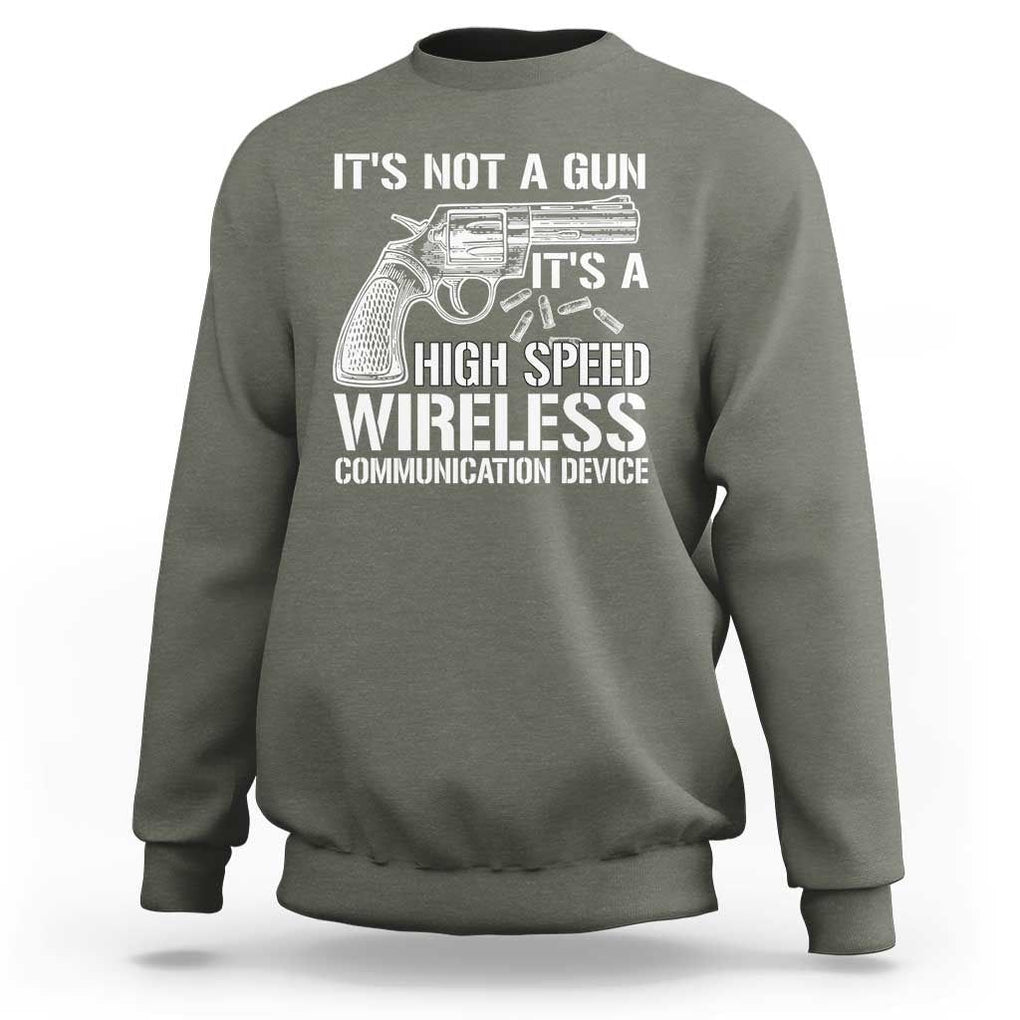Funny Gun Owner Sweatshirt It's Not A Gun It's A High Speed Wireless Communication Device TS09 Military Green Print Your Wear