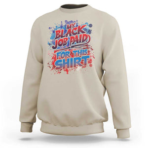 Funny My Black Job Paid For This Sweatshirt TS09 Sand Print Your Wear