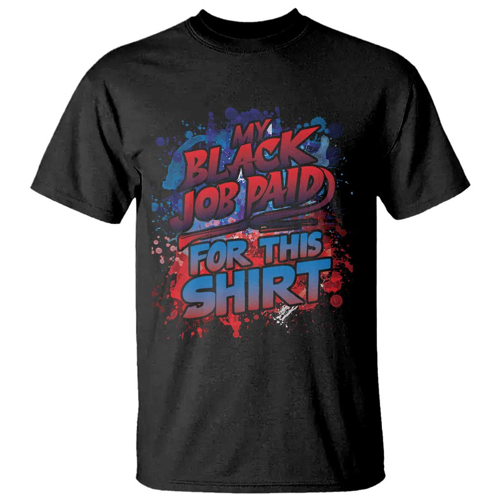 Funny My Black Job Paid For This T Shirt TS09 Black Print Your Wear