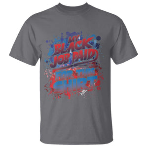 Funny My Black Job Paid For This T Shirt TS09 Charcoal Print Your Wear