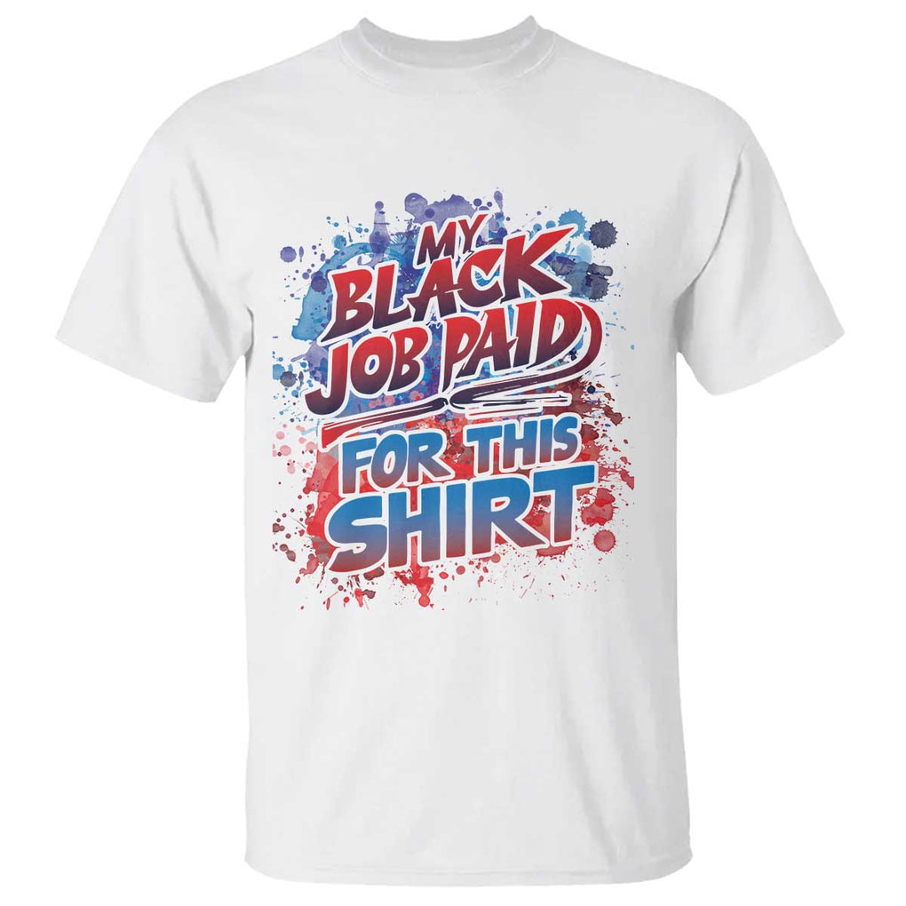 Funny My Black Job Paid For This T Shirt TS09 White Print Your Wear