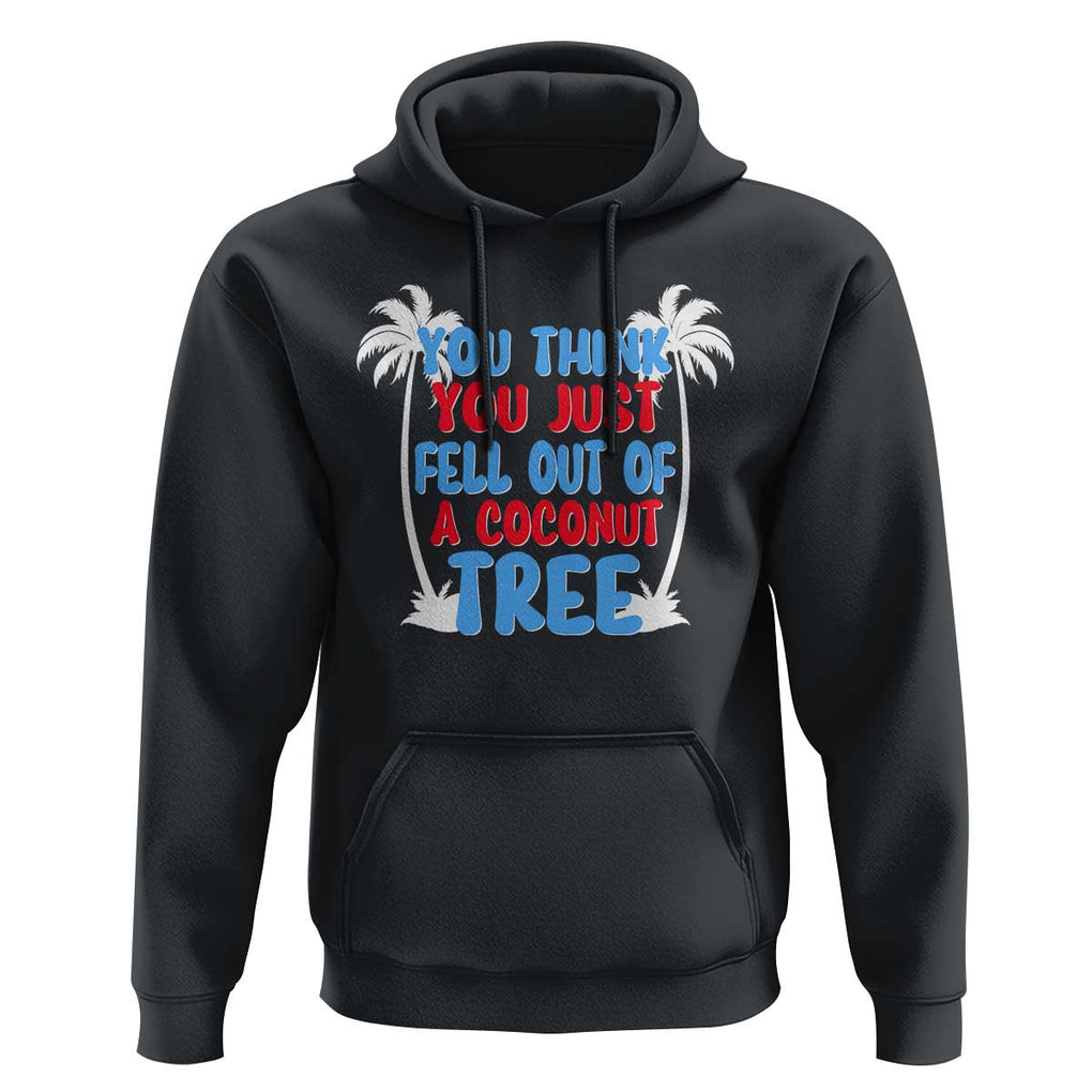 Funny Kamala Quotes Hoodie You Think You Just Fell Out Of A Coconut Tree TS09 Black Print Your Wear