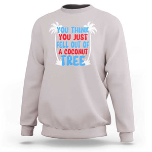 Funny Kamala Quotes Sweatshirt You Think You Just Fell Out Of A Coconut Tree TS09 Ice Gray Print Your Wear