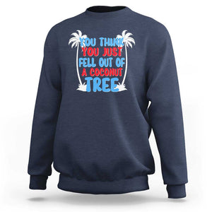 Funny Kamala Quotes Sweatshirt You Think You Just Fell Out Of A Coconut Tree TS09 Navy Print Your Wear