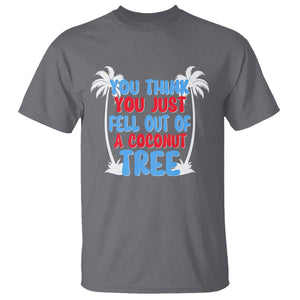 Funny Kamala Quotes T Shirt You Think You Just Fell Out Of A Coconut Tree TS09 Charcoal Print Your Wear