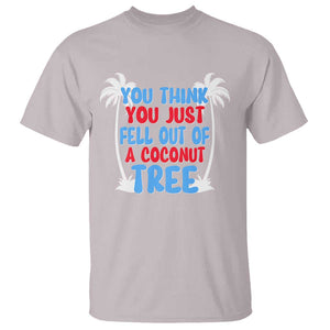 Funny Kamala Quotes T Shirt You Think You Just Fell Out Of A Coconut Tree TS09 Ice Gray Print Your Wear