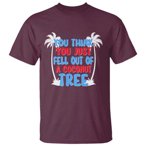 Funny Kamala Quotes T Shirt You Think You Just Fell Out Of A Coconut Tree TS09 Maroon Print Your Wear