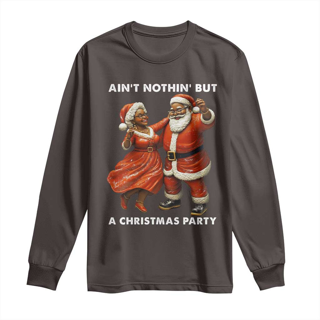 African American Christmas Long Sleeve Shirt Ain't Nothin' But A Christmas Party Mr Mrs Claus Dancing TS09 Dark Chocolate Print Your Wear