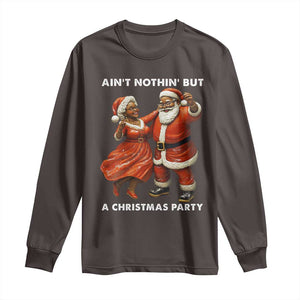 African American Christmas Long Sleeve Shirt Ain't Nothin' But A Christmas Party Mr Mrs Claus Dancing TS09 Dark Chocolate Print Your Wear