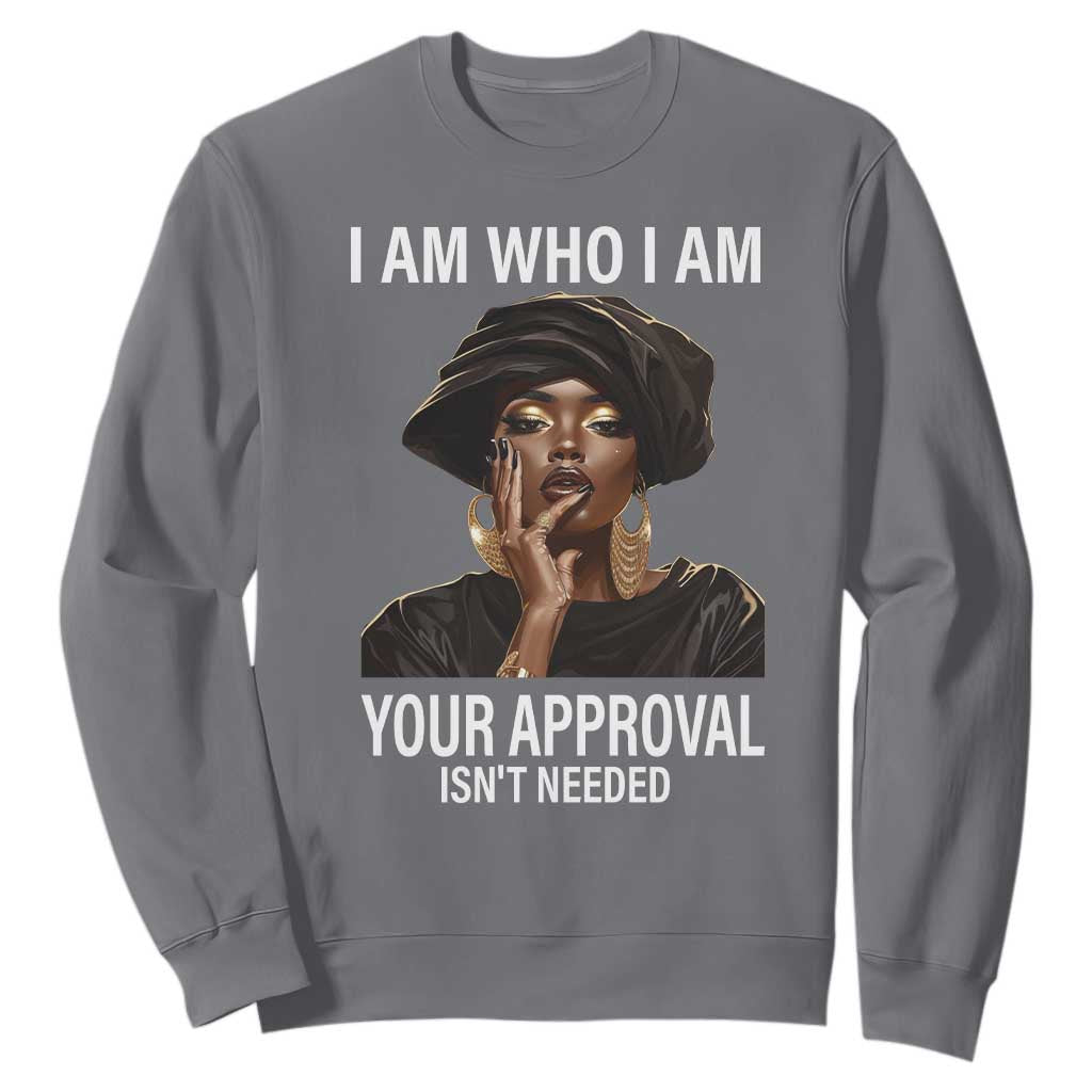 Black History Month Sweatshirt I Am Who I Am Your Approval Isn't Needed TS09 Charcoal Printyourwear