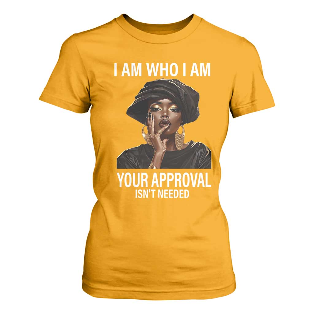 Black History Month T Shirt For Women I Am Who I Am Your Approval Isn't Needed TS09 Gold Printyourwear