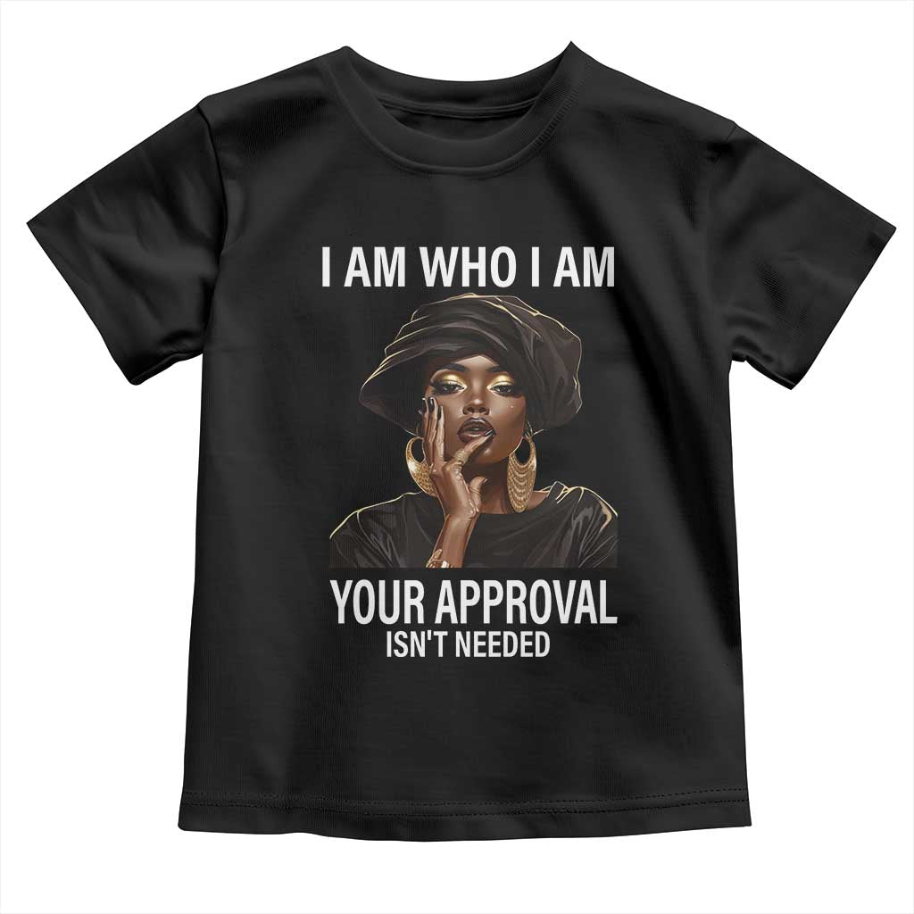 Black History Month Toddler T Shirt I Am Who I Am Your Approval Isn't Needed TS09 Black Print Your Wear