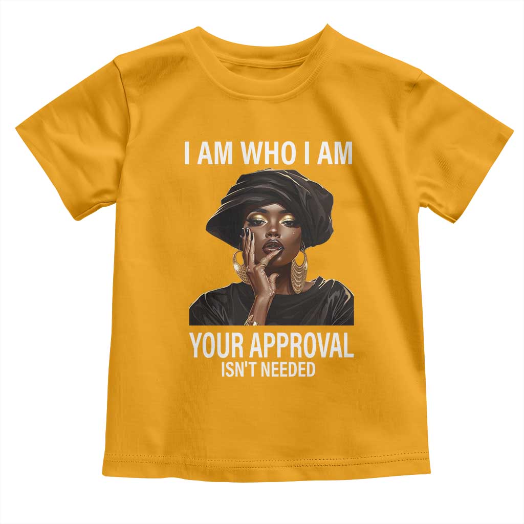 Black History Month Toddler T Shirt I Am Who I Am Your Approval Isn't Needed TS09 Gold Print Your Wear
